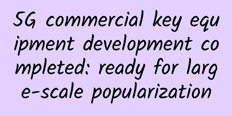 5G commercial key equipment development completed: ready for large-scale popularization