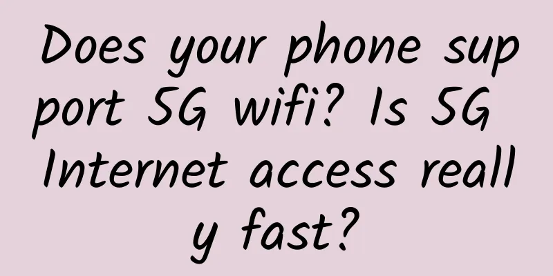 Does your phone support 5G wifi? Is 5G Internet access really fast?