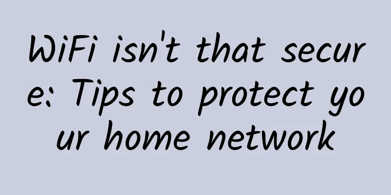 WiFi isn't that secure: Tips to protect your home network