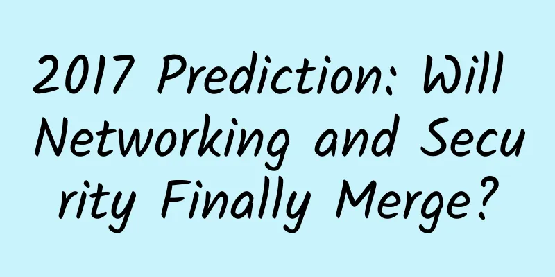 2017 Prediction: Will Networking and Security Finally Merge?