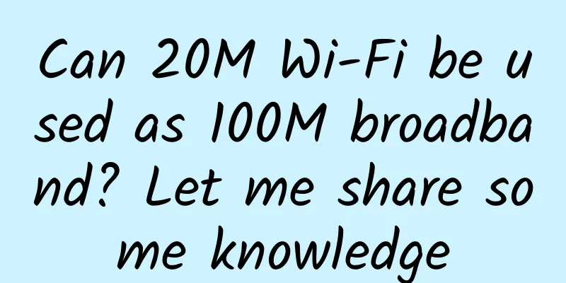 Can 20M Wi-Fi be used as 100M broadband? Let me share some knowledge