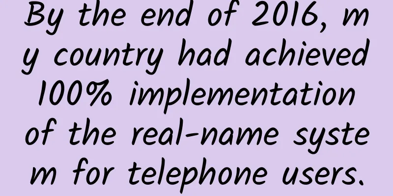 By the end of 2016, my country had achieved 100% implementation of the real-name system for telephone users.