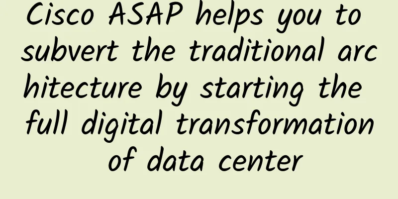 Cisco ASAP helps you to subvert the traditional architecture by starting the full digital transformation of data center