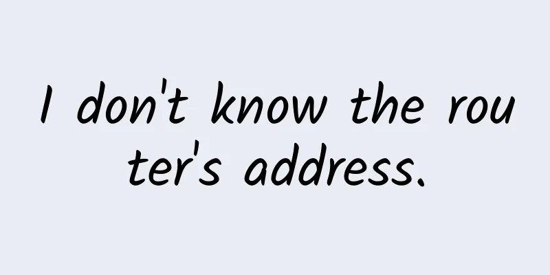 I don't know the router's address.
