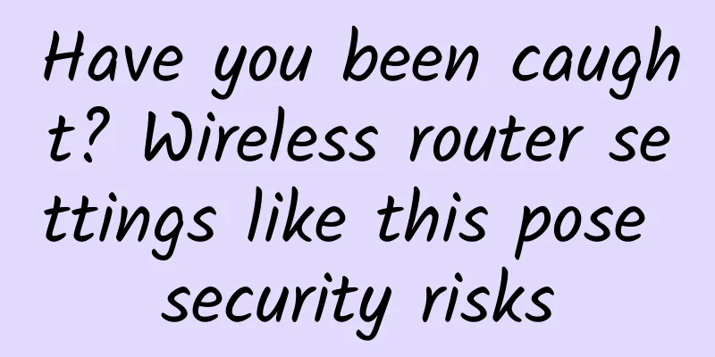 Have you been caught? Wireless router settings like this pose security risks