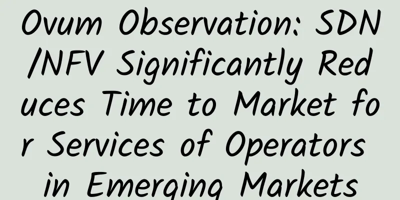 Ovum Observation: SDN/NFV Significantly Reduces Time to Market for Services of Operators in Emerging Markets