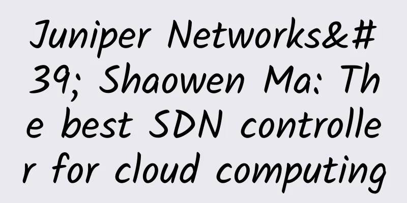 Juniper Networks' Shaowen Ma: The best SDN controller for cloud computing