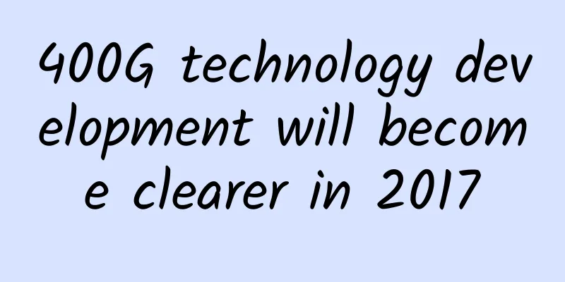 400G technology development will become clearer in 2017