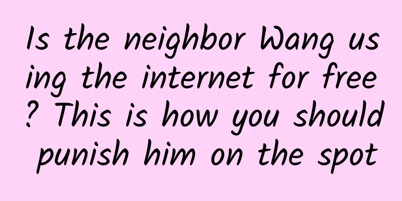 Is the neighbor Wang using the internet for free? This is how you should punish him on the spot