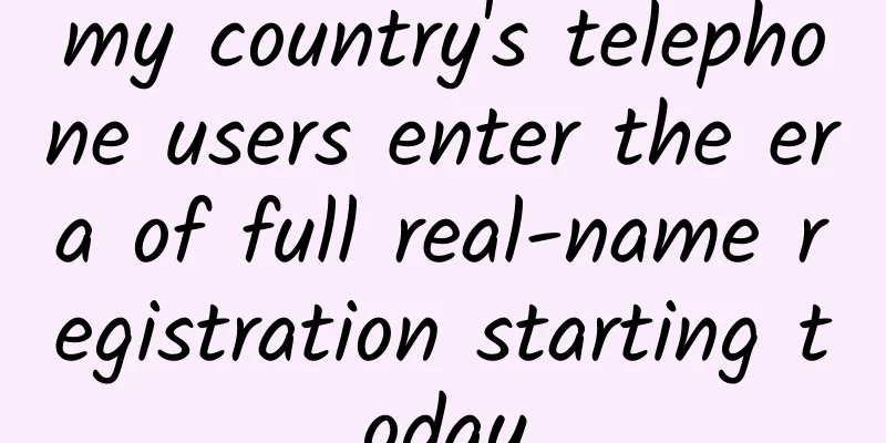 my country's telephone users enter the era of full real-name registration starting today