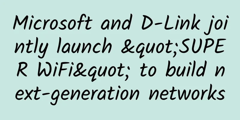 Microsoft and D-Link jointly launch "SUPER WiFi" to build next-generation networks