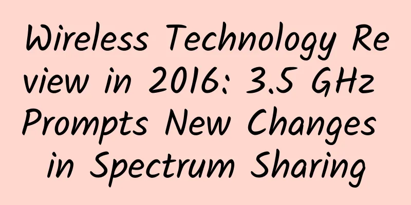 Wireless Technology Review in 2016: 3.5 GHz Prompts New Changes in Spectrum Sharing