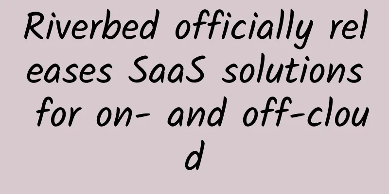 Riverbed officially releases SaaS solutions for on- and off-cloud