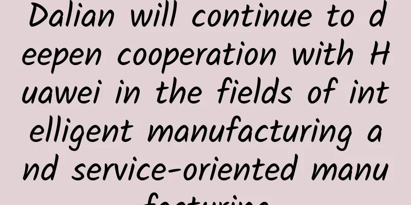 Dalian will continue to deepen cooperation with Huawei in the fields of intelligent manufacturing and service-oriented manufacturing