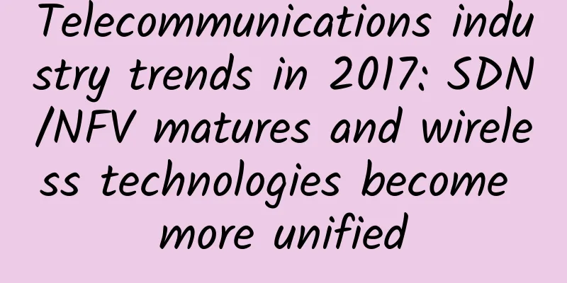 Telecommunications industry trends in 2017: SDN/NFV matures and wireless technologies become more unified