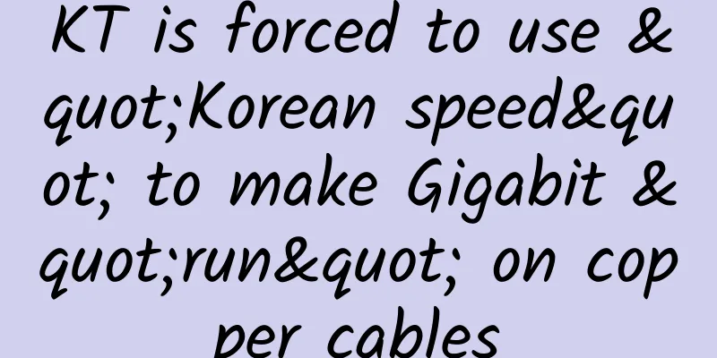 KT is forced to use "Korean speed" to make Gigabit "run" on copper cables