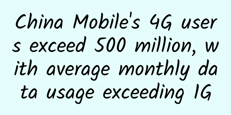 China Mobile's 4G users exceed 500 million, with average monthly data usage exceeding 1G