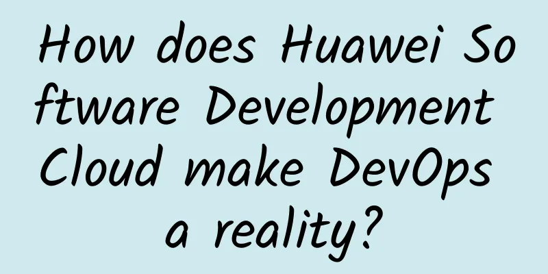 How does Huawei Software Development Cloud make DevOps a reality?