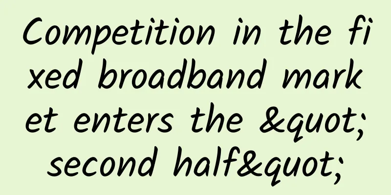 Competition in the fixed broadband market enters the "second half"