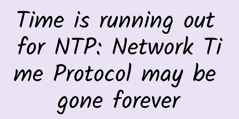 Time is running out for NTP: Network Time Protocol may be gone forever