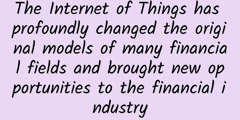 The Internet of Things has profoundly changed the original models of many financial fields and brought new opportunities to the financial industry