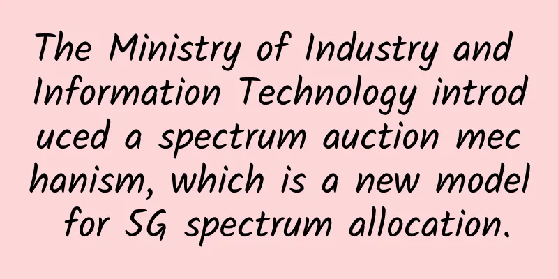 The Ministry of Industry and Information Technology introduced a spectrum auction mechanism, which is a new model for 5G spectrum allocation.