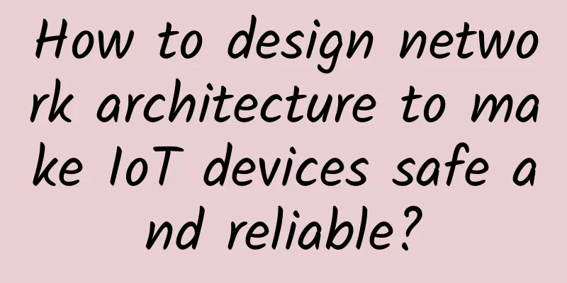 How to design network architecture to make IoT devices safe and reliable?