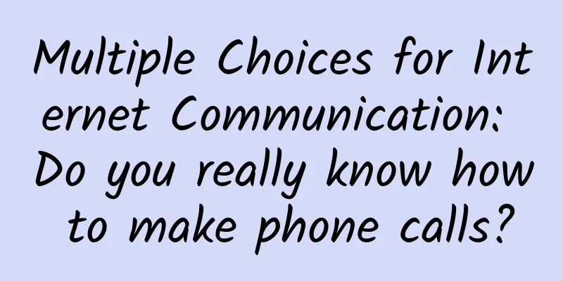 Multiple Choices for Internet Communication: Do you really know how to make phone calls?