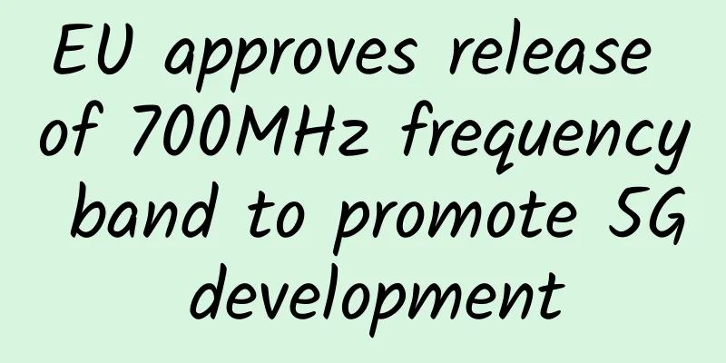 EU approves release of 700MHz frequency band to promote 5G development
