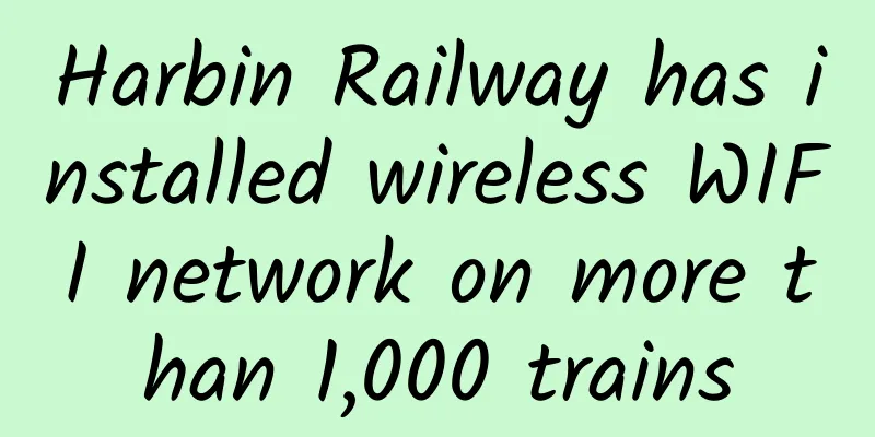 Harbin Railway has installed wireless WIFI network on more than 1,000 trains