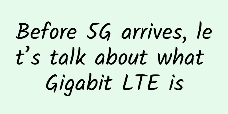 Before 5G arrives, let’s talk about what Gigabit LTE is