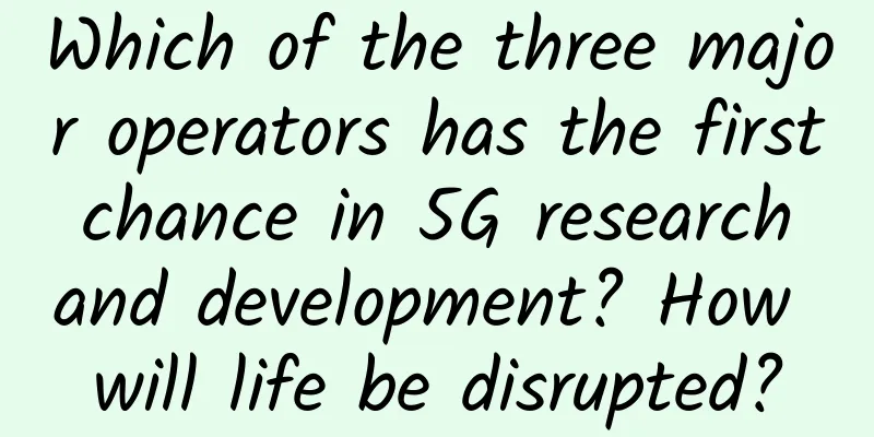 Which of the three major operators has the first chance in 5G research and development? How will life be disrupted?