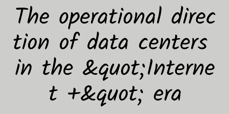 The operational direction of data centers in the "Internet +" era
