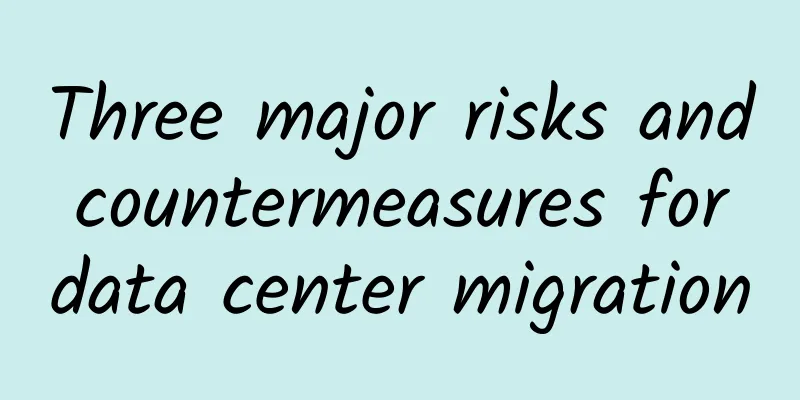 Three major risks and countermeasures for data center migration