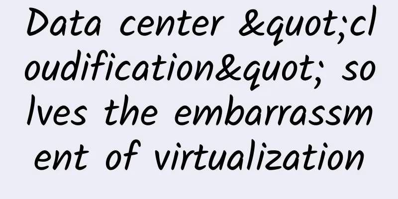 Data center "cloudification" solves the embarrassment of virtualization
